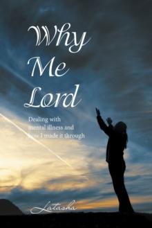 Why Me Lord : Dealing with Mental Illness and How I Made It Through