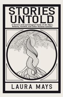 Stories Untold : A History and Genealogical Study of the Mays, Bellamy, Parkhill, and Other Related Families