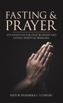 Fasting & Prayer : Foundations for Deep Worship and Lethal Spiritual Warfare.