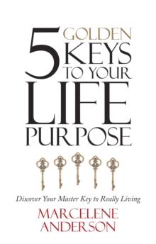 5 Golden Keys to Your Life Purpose : Discover Your Master Key to Really Living