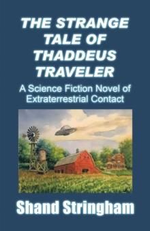 The Strange Tale of Thaddeus Traveler : A Science Fiction Novel of Extraterrestrial Contact