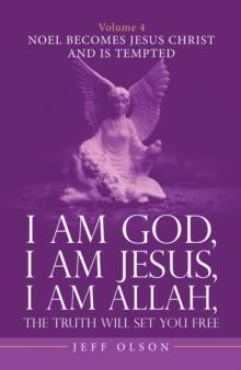 I Am God, I Am Jesus, I Am Allah, the Truth Will Set You Free. Volume 4 : Noel Becomes Jesus Christ and Is Tempted