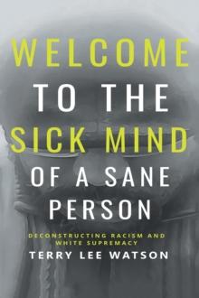 Welcome to the Sick Mind of a Sane Person : Deconstructing Racism and White Supremacy