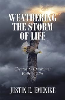 Weathering the Storm of Life : Created to Overcome; Built to Win