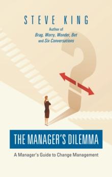 The Manager's Dilemma : A Manager's Guide to Change Management