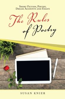 The Rules of Poetry : Short Fiction, Poetry, Dream Accounts and Essays