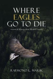 Where Eagles Go to Die : A Ninety-Year Memoir