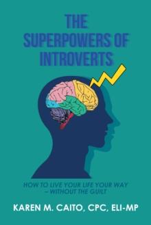 The Superpowers of Introverts : How to Live Your Life Your Way - Without the Guilt