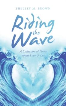 Riding the Wave : A Collection of Poems About Love & Loss