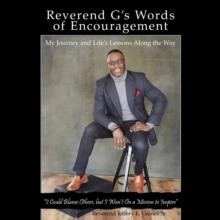 Reverend G's Words of Encouragement : My Journey and Life's Lessons Along the Way   "I Could Blame Others, but I Won'T" on a Mission to Inspire