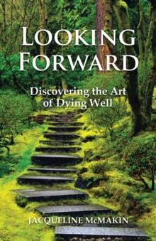 Looking Forward : Discovering the Art of Dying Well