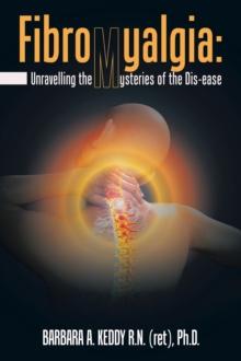 Fibromyalgia: Unravelling the Mysteries of the Dis-Ease