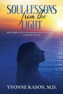 Soul Lessons from the Light : How Spiritually Transformative Experiences Changed My Life