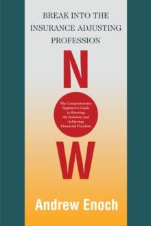 Break into the Insurance Adjusting Profession Now : The Comprehensive Beginner's Guide to Entering the Industry and Achieving Financial Freedom