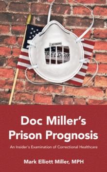 Doc Miller's Prison Prognosis : An Insider's Examination of Correctional Healthcare