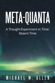 Meta-Quanta : A Thought-Experiment in Time: Absent Time