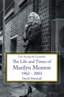 Life Among the Cannibals : The Life and Times of Marilyn Monroe 1962 - 2003