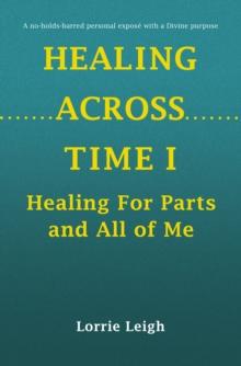 HEALING ACROSS TIME I : Healing For Parts and All of Me