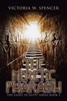 The Heretic Pharaoh : The Light in Egypt Series Book 2