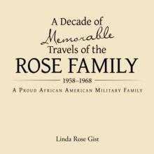 A Decade of Memorable Travels of the Rose Family : 1958-1968 A Proud African American Military Family