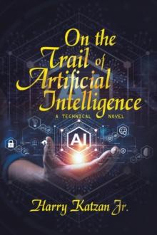 On the Trail of Artificial Intelligence : A Technical Novel