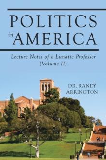 Politics in America : Lecture Notes of a Lunatic Professor (Volume II)