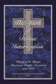 The Spark of Divine Intervention : History of the Berean Missionary Baptist Association 1899 - 2022