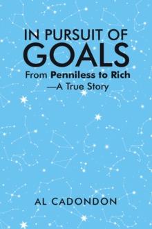 IN PURSUIT OF GOALS : From Penniless to Rich -A True Story