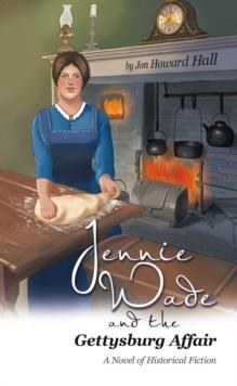 Jennie Wade and the Gettysburg Affair : A Novel of Historical Fiction