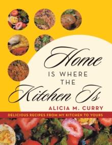 Home Is Where the Kitchen Is : Delicious Recipes from My Kitchen to Yours