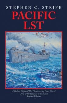 Pacific LST : A Gallant Ship and Her Hardworking Coast Guard Crew at the Invasion of Okinawa Revised Edition