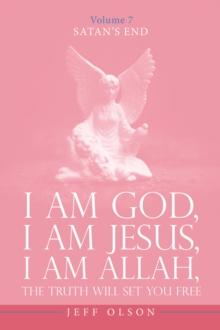 I Am God, I Am Jesus, I Am Allah, The Truth will set you free : Satan's End Volume 7