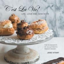 C'est La Vie! Life, Love and New Hope : The Ingredients of an Authentic French Bakery