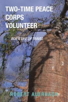 TWO-TIME PEACE CORPS VOLUNTEER : BOB'S LIFE OF TRAVEL