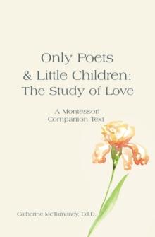 Only Poets & Little Children: The Study of Love : A Montessori Companion Text