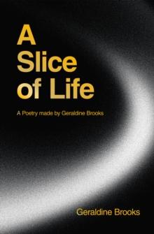 A Slice of Life : A Poetry made by Geraldine Brooks