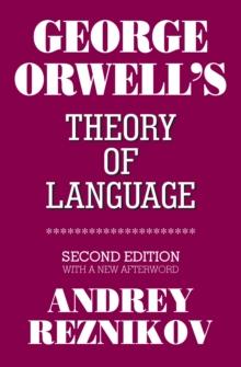 George Orwell's Theory of Language : SECOND EDITION WITH A NEW AFTERWORD