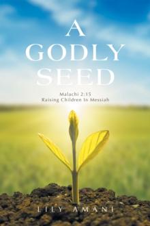 A Godly Seed : Malachi 2:15 Raising Children In Messiah