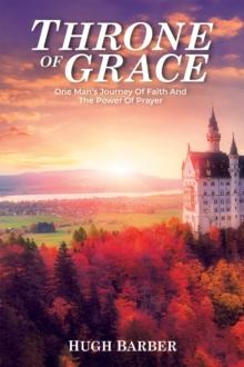 Throne of Grace : One Man's Journey of Faith and the Power of Prayer