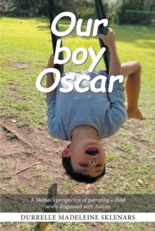 Our Boy Oscar : A Mother's Perspective of Parenting a Child Newly Diagnosed with Autism