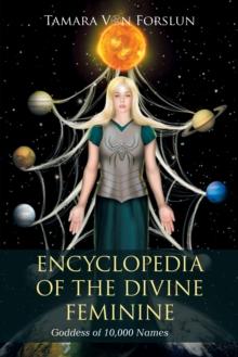 Encyclopedia of the Divine Feminine : Goddess of 10,000 Names