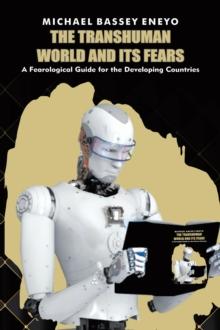 The Transhuman World and Its Fears : A Fearlogical Guide for the Developing Countries