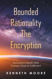 Bounded                          Rationality                                               the Encryption : Humanity's Death Wish Comes Close to Fulfilment