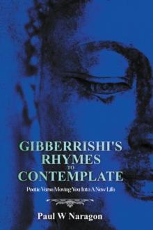 Gibberrishi's Rhymes to Contemplate : Poetic Verse Moving You into a New Life