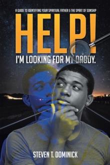 Help, I Am Looking for My Daddy : A Guide to Identifying Your Spiritual Father and the Spirit of Sonship.