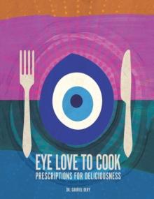 Eye Love to Cook : Prescriptions for Deliciousness