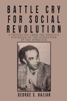 Battle Cry for Social Revolution : A Prospectus: from the Absolute Sovereign to the Revolution of the Oppressed