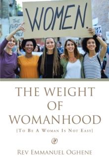 The Weight of Womanhood : {To Be a Woman Is Not Easy}