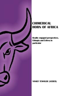 Chimerical Horn of Africa : Reality Engaged Perspectives, Ethiopia and Eritrea in Particular