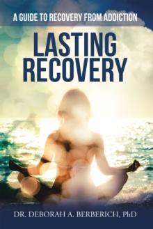 Lasting Recovery : A Guide to Recovery from Addiction